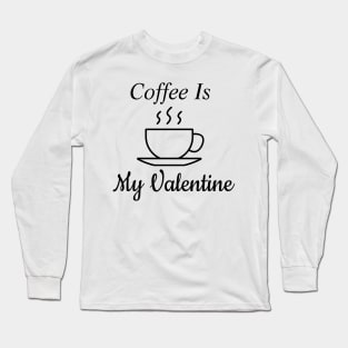 Coffee Is My Valentine Long Sleeve T-Shirt